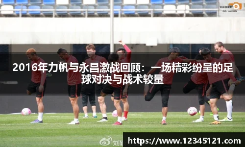 2016年力帆与永昌激战回顾：一场精彩纷呈的足球对决与战术较量