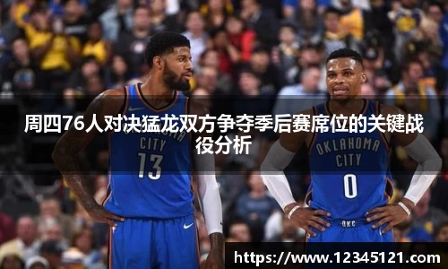 周四76人对决猛龙双方争夺季后赛席位的关键战役分析